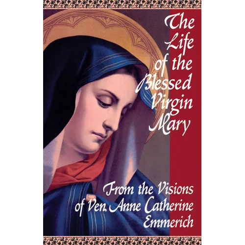The Life of the Blessed Virgin Mary: From the Visions of Ven. Anne Catherine Emmerich - Paperback