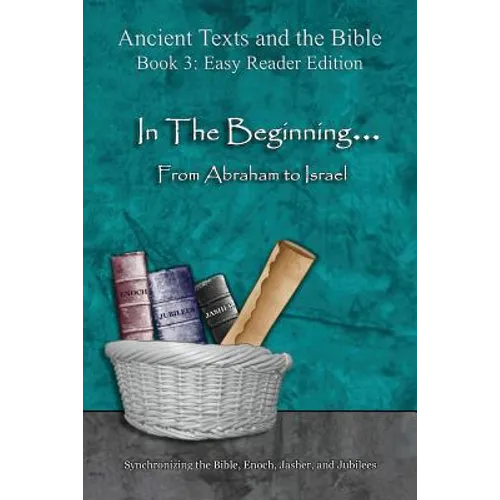 In The Beginning... From Abraham to Israel - Easy Reader Edition: Synchronizing the Bible, Enoch, Jasher, and Jubilees - Paperback