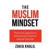 The Muslim Mindset: Practical Lessons in Achieving a Positive Mental Attitude - Paperback