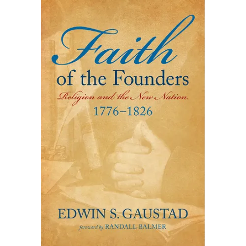 Faith of the Founders: Religion and the New Nation, 1776-1826 - Paperback