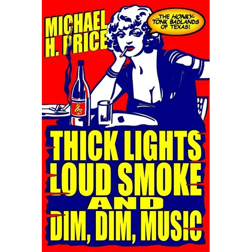 Thick Lights, Loud Smoke and Dim, Dim Music: The Honky-Tonk Badlands of Texas - Paperback