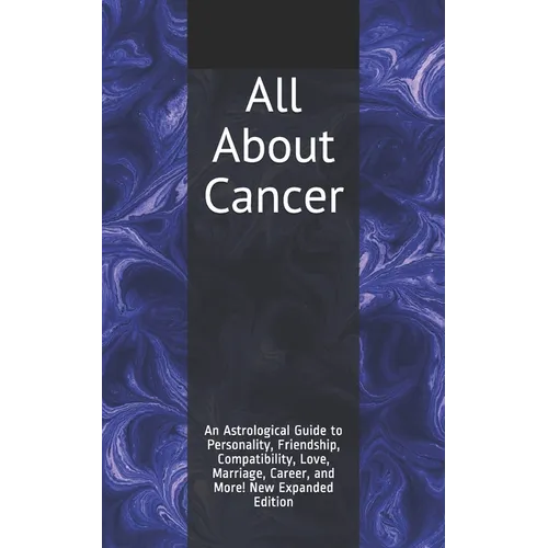 All About Cancer: An Astrological Guide to Personality, Friendship, Compatibility, Love, Marriage, Career, and More! New Expanded Editio - Paperback