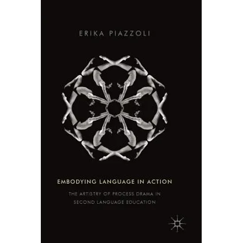 Embodying Language in Action: The Artistry of Process Drama in Second Language Education - Hardcover
