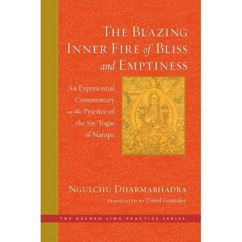 The Blazing Inner Fire of Bliss and Emptiness: An Experiential Commentary on the Practice of the Six Yogas of Naropa - Hardcover