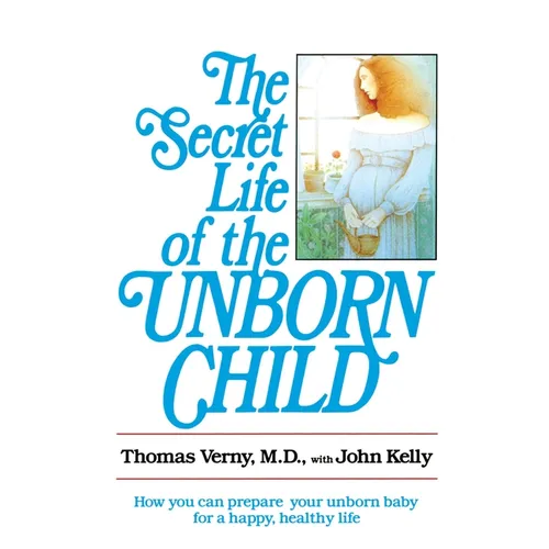 The Secret Life of the Unborn Child: How You Can Prepare Your Baby for a Happy, Healthy Life - Paperback