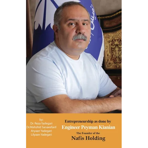 Entrepreneurship as done by Engineer Peyman Kianian: The Founder of Nafis Holding (Iranian Great Entrepreneurs) - Paperback