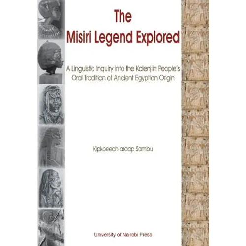 The Misiri Legend Explored. A Linguistic Inquiry into the Kalenjiin People's Oral Tradition of Ancient Egyptian Origin - Paperback