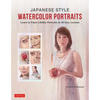 Japanese Style Watercolor Portraits: Learn to Paint Lifelike Portraits in 48 Easy Lessons (with Over 400 Illustrations) - Hardcover