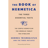 The Book of Hermetica: The Three Essential Texts: The Corpus Hermeticum, the Emerald Tablet, the Kybalion - Paperback