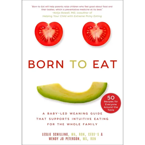 Born to Eat: A Baby-Led Weaning Guide That Supports Intuitive Eating for the Whole Family - Paperback
