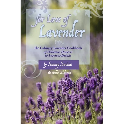 For Love of Lavender: The Culinary Lavender Cookbook of Delicious Desserts & Luscious Drinks - Paperback