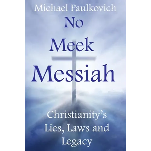 No Meek Messiah: Christianity's Lies, Laws and Legacy - Paperback