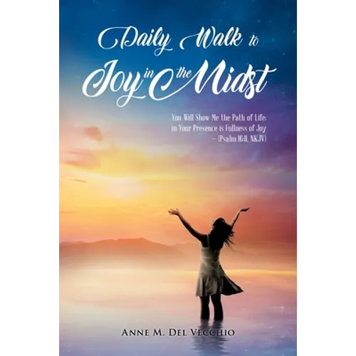 Daily Walk to Joy in the Midst: You Will Show Me the Path of Life; in Your Presence is Fullness of Joy (Psalm 16:11, NKJV) - Paperback