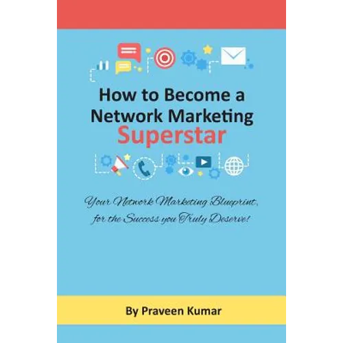 How to Become Network Marketing Superstar: Your Network Marketing Blueprint, for the Success you Truly Deserve! - Paperback