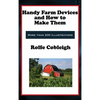 Handy Farm Devices and How to Make Them: Classic DIY Farm Tools, Homesteading Devices, and Practical Rural Skills - Hardcover