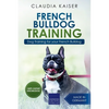 French Bulldog Training: Dog Training for Your French Bulldog Puppy - Paperback