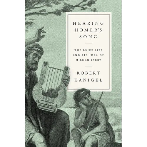 Hearing Homer's Song: The Brief Life and Big Idea of Milman Parry - Hardcover