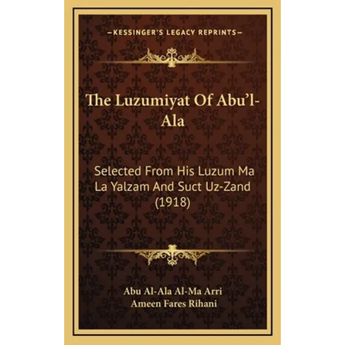 The Luzumiyat Of Abu'l-Ala: Selected From His Luzum Ma La Yalzam And Suct Uz-Zand (1918) - Hardcover