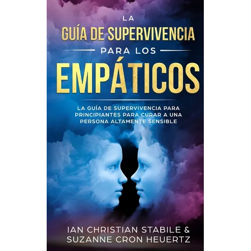 La Guía De Supervivencia Para Los Empáticos: La guía de supervivencia para principiantes para curar a una persona altamente sensible - Paperback