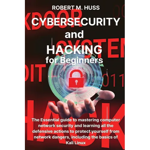 CYBERSECURITY and HACKING for Beginners: The Essential Guide to Mastering Computer Network Security and Learning all the Defensive Actions to Protect - Paperback