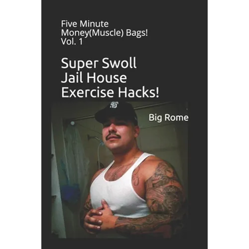 Super Swoll Jail House Exercise Hacks!: Five Minute Money(Muscle) Bags! Vol. 1 - Paperback