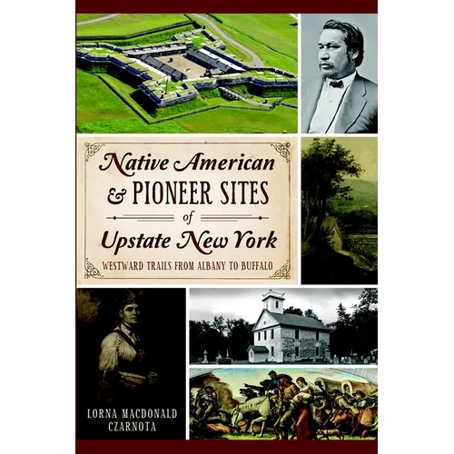 Native American & Pioneer Sites of Upstate New York: Westward Trails from Albany to Buffalo - Paperback
