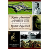 Native American & Pioneer Sites of Upstate New York: Westward Trails from Albany to Buffalo - Paperback