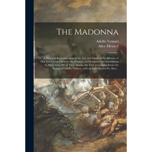 The Madonna: a Pictorial Representation of the Life and Death of the Mother of Our Lord Jesus Christ by the Painters and Sculptors - Paperback