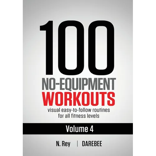 100 No-Equipment Workouts Vol. 4: Easy to Follow Darebee Home Workout Routines with Visual Guides for All Fitness Levels - Paperback