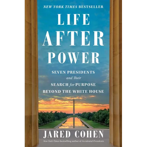 Life After Power: Seven Presidents and Their Search for Purpose Beyond the White House - Hardcover