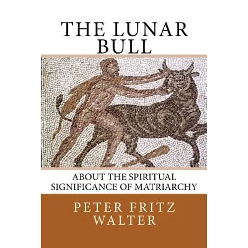 The Lunar Bull: About the Spiritual Significance of Matriarchy - Paperback