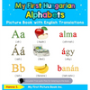 My First Hungarian Alphabets Picture Book with English Translations: Bilingual Early Learning & Easy Teaching Hungarian Books for Kids - Hardcover
