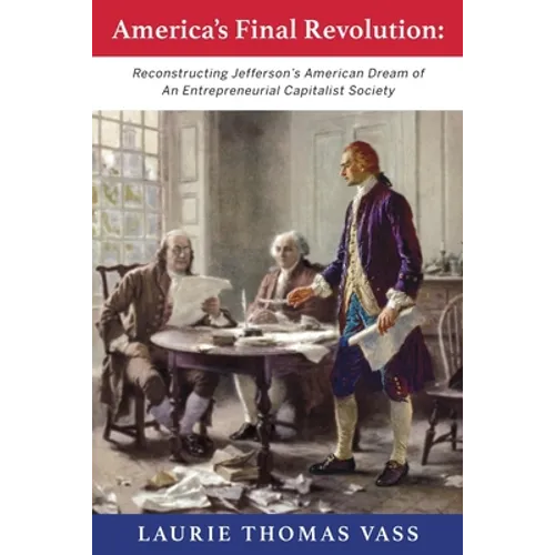 America's Final Revolution: Reconstructing Jefferson's American Dream of An Entrepreneurial Capitalist Society - Paperback