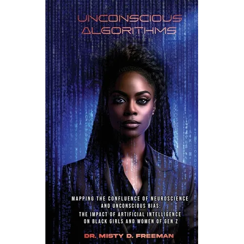 Unconscious Algorithms: Mapping the Confluence of Neuroscience and Unconscious Bias: Artificial Intelligence and the Impact on Black Girls and Women o - Paperback