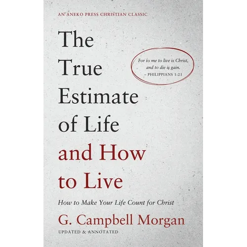 The True Estimate of Life and How to Live: How to Make Your Life Count for Christ - Paperback