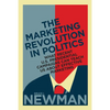 The Marketing Revolution in Politics: What Recent U.S. Presidential Campaigns Can Teach Us About Effective Marketing - Hardcover