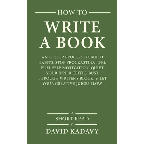 How to Write a Book: An 11-Step Process to Build Habits, Stop Procrastinating, Fuel Self-Motivation, Quiet Your Inner Critic, Bust Through - Paperback