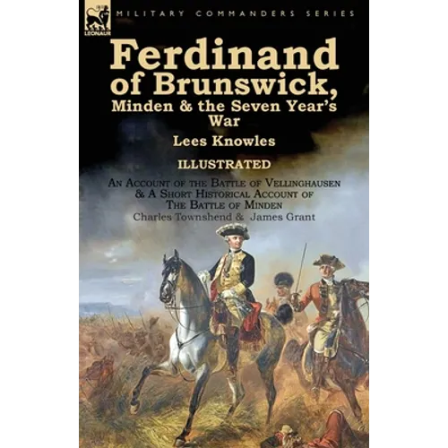 Ferdinand of Brunswick, Minden & the Seven Year's War by Lees Knowles, with An Account of the Battle of Vellinghausen & A Short Historical Account of - Paperback