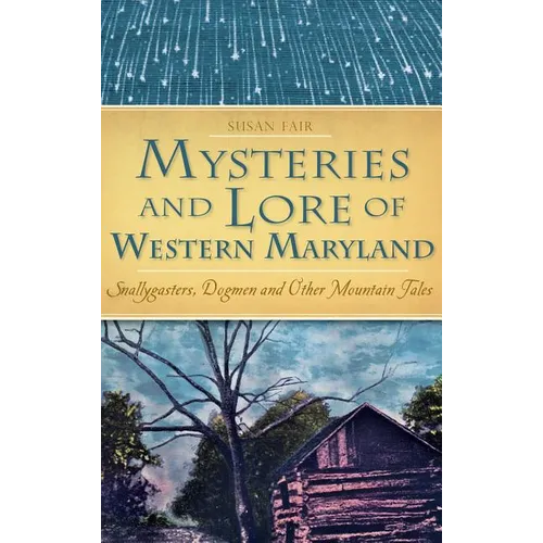 Mysteries and Lore of Western Maryland: Snallygasters, Dogmen and Other Mountain Tales - Hardcover