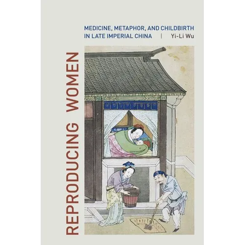 Reproducing Women: Medicine, Metaphor, and Childbirth in Late Imperial China - Hardcover