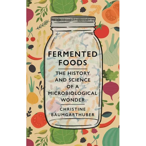Fermented Foods: The History and Science of a Microbiological Wonder - Hardcover
