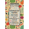 Fermented Foods: The History and Science of a Microbiological Wonder - Hardcover