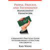 People, Process, and Technology Management Framework: A Manager's Practical Guide to Establishing a Structure for Growth - Paperback