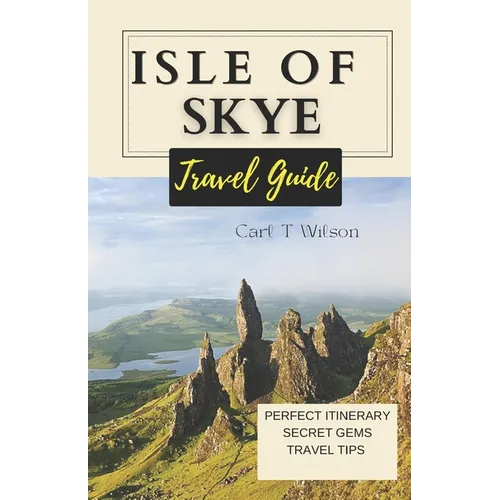 Isle of Skye Travel Guide: Discovering the Mystical Beauty of Scotland's Gem 2023 - 2024 - Paperback