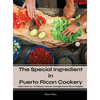 The Special Ingredient in Puerto Rican Cookery: A Culinary Journey through Puerto Rican Delights - Hardcover