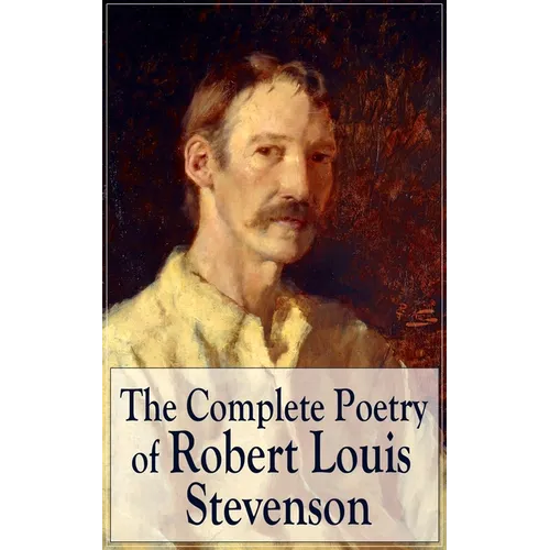 The Complete Poetry of Robert Louis Stevenson: A Child's Garden of Verses, Underwoods, Songs of Travel, Ballads and Other Poems - Paperback