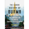 The Hidden History of Burma: Race, Capitalism, and the Crisis of Democracy in the 21st Century - Hardcover