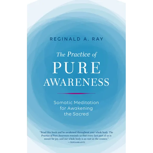 The Practice of Pure Awareness: Somatic Meditation for Awakening the Sacred - Paperback