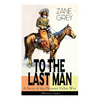 To The Last Man: A Story of the Pleasant Valley War (Western Classic): The Mysterious Rider, Valley War & Desert Gold (Adventure Trilogy) - Paperback