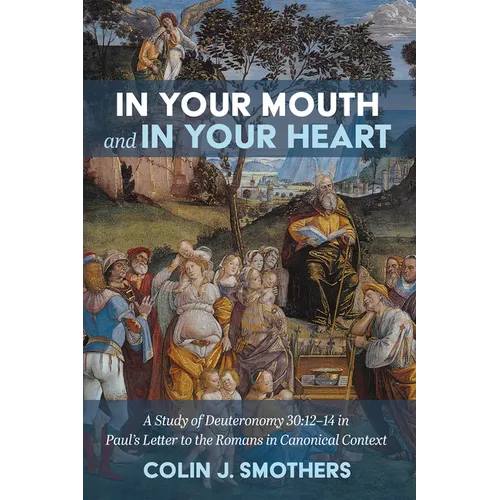 In Your Mouth and in Your Heart: A Study of Deuteronomy 30:12-14 in Paul's Letter to the Romans in Canonical Context - Hardcover